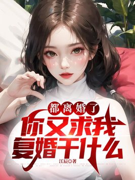 都离婚了，你又求我复婚干什么